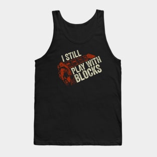 I Still Play With Blocks Mechanic Gift Tank Top